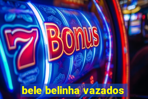 bele belinha vazados